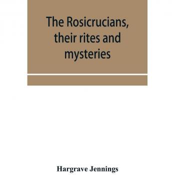 The Rosicrucians their rites and mysteries; with chapters on the ancient fire