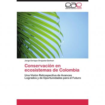 Conservación en ecosistemas de Colombia: Una Visión Retrospectiva de Avances Logrados y de Oportunidades para el Futuro