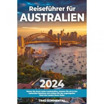 Reiseführer für Australien: Reisen Sie durch weite Landschaften, tauchen Sie ein in den kulturellen Reichtum und erleben Sie den ungezügelten Geist des Landes Down Under