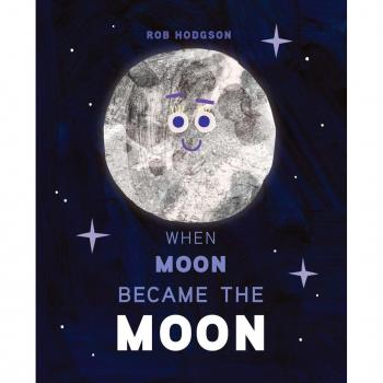 When Moon Became the Moon by Rob Hodgson