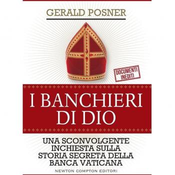 I banchieri di Dio. Una sconvolgente inchiesta sulla storia segreta della banca vaticana