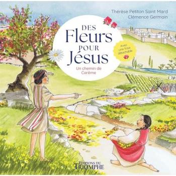 Des fleurs pour Jésus : Un chemin de Carême