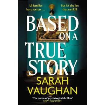 Based on a True Story : The gripping new suspense novel from the bestselling author of 'Anatomy of a Scandal', guaranteed to keep you up all night...