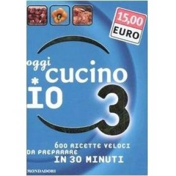 Oggi cucino io. 600 ricette veloci da preparare in meno di 30 minuti. Ediz. illustrata. Vol. 3