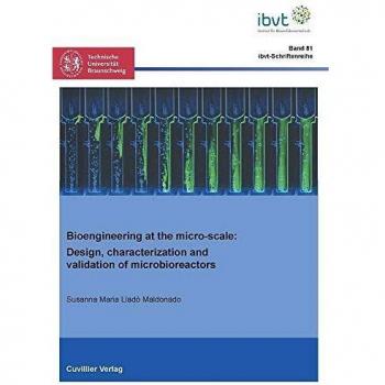 Bioengineering at the micro-scale (Band 81): Design, characterization and validation of microbioreactors (Schriftenreihe des Institutes für ... der Technischen Universität Braunschweig)