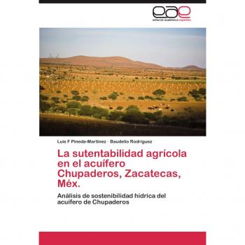 La sutentabilidad agrícola en el acuífero Chupaderos, Zacatecas, Méx.: Análisis de sostenibilidad hídrica del acuífero de Chupaderos