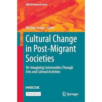 Cultural Change in Post-Migrant Societies: Re-Imagining Communities Through Arts and Cultural Activities (IMISCOE Research Series)