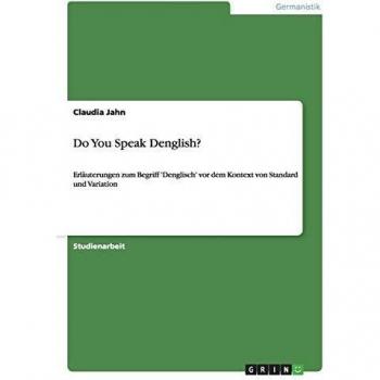 Do You Speak Denglish?: Erläuterungen zum Begriff 'Denglisch' vor dem Kontext von Standard und Variation