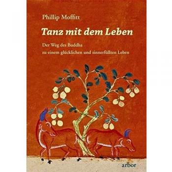 Phillip Moffitt Tanz Mit Dem Leben: Der Weg Des Buddha Zu Einem Glücklichen Und Sinnerfüllten Leben