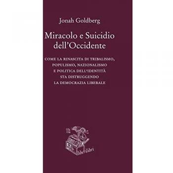 Miracolo e suicidio dell'Occidente. Come la rinascita di tribalismo, populismo, nazionalismo e politica dell'identità sta distruggendo la democrazia liberale