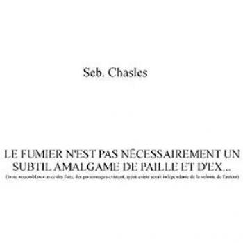 Le fumier n'est pas nécessairement un subtil amalgame de paille et d'ex...: (toute ressemblance avec des faits, des personnages existant, ayant existé serait indépendante de la volonté de l'auteur
