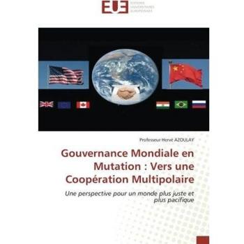 Gouvernance Mondiale en Mutation : Vers une Coopération Multipolaire: Une perspective pour un monde plus juste et plus pacifique