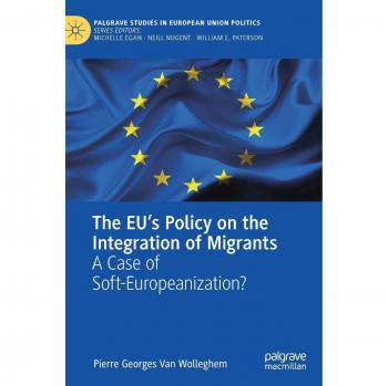 The EU’s Policy on the Integration of Migrants: A Case of Soft-Europeanization? (Palgrave Studies in European Union Politics)