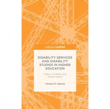 Disability Services and Disability Studies in Higher Education: History Contexts and Social Impacts