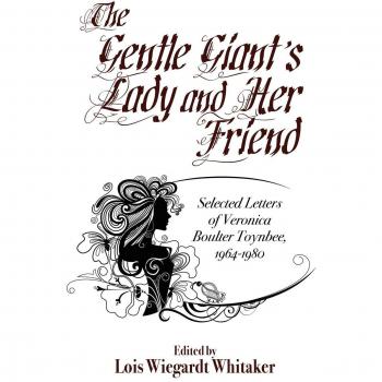 The Gentle Giant's Lady and Her Friend: Selected Letters of Veronica Boulter Toynbee, 1964-1980