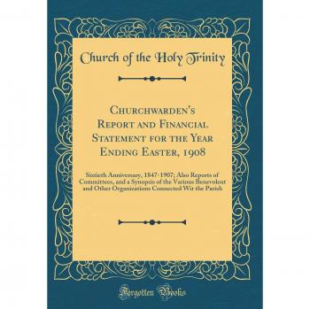 Churchwarden's Report and Financial Statement for the Year Ending Easter, 1908: Sixtieth Anniversary, 1847-1907; Also Reports of Committees, and a ... Connected Wit the Parish