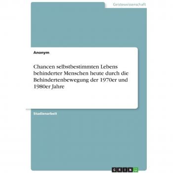 Chancen selbstbestimmten Lebens behinderter Menschen heute durch die Behindertenbewegung der 1970er und 1980er Jahre