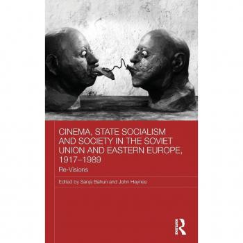 Sanja Bahun Cinema, State Socialism And Society In The Soviet Union And Eastern Europe, 1917-1989: Re-Visions (Basees/routledge Series On Russian And East European Studies)