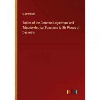 Tables of the Common Logarithms and Trigono-Metrical Functions to Six Places of Decimals
