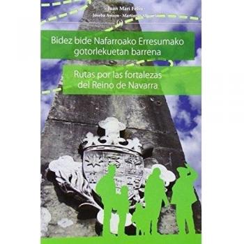 Rutas por las fortalezas del Reino de Navarra = Bidez bide Nafarroako Erresumako gotorlekuetan barrena