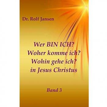 Wer BIN ICH? Woher komme ich? Wohin gehe ich? in Jesus Christus: Band 3