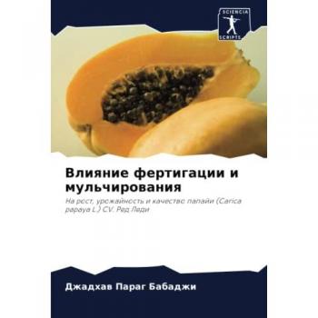 Влияние фертигации и мульчирования: На рост, урожайность и качество папайи (Carica papaya L.) CV. Ред Леди: Na rost, urozhajnost' i kachestwo papaji (Carica papaya L.) CV. Red Ledi