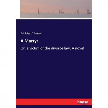 A Martyr: Or, a victim of the divorce law. A novel