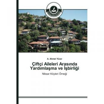 Çiftçi Aileleri Arasında Yardımlaşma ve İşbirliği: Niksar Köyleri Örneği: Niksar Köyleri Örnegi