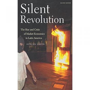 Silent Revolution The Rise and Crisis of Market Economics in Latin America by Duncan Green