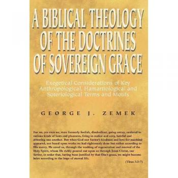 A Biblical Theology of the Doctrines of Sovereign Grace: Exegetical Considerations of Key Anthropological, Hamartiological, and Soteriological Terms and Motifs
