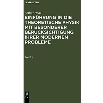 Arthur Haas: Einführung in die theoretische Physik mit besonderer Berücksichtigung ihrer modernen Probleme. Band 1