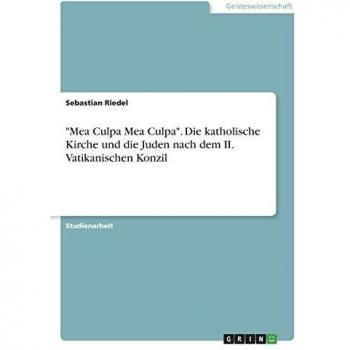 Mea Culpa Mea Culpa. Die katholische Kirche und die Juden nach dem II. Vatikanischen Konzil