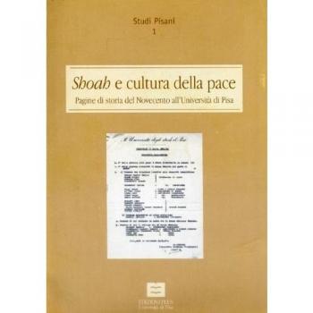 Shoah e cultura della pace. Pagine di storia del Novecento all'Università di Pisa