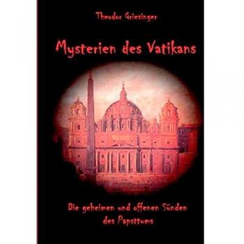 Mysterien des Vatikans: Die geheimen und offenen Sünden des Papsttums