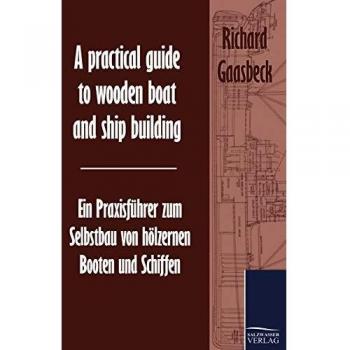 A practical guide to wooden boat and ship building / Ein Praxisführer zum Selbstbau von hölzernen Booten und Schiffen