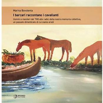 I barcari raccontano i cavallanti. Uomini e mestieri del '900 alle radici della nostra memoria collettiva, un passato dimenticato di cui siamo eredi.