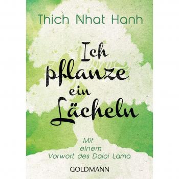 Ich pflanze ein Lächeln Mit einem Vorwort des Dalai Lama Nhat Hanh, Thich: