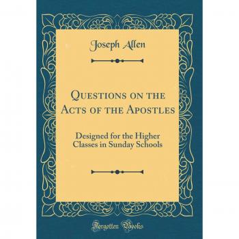 Questions on the Acts of the Apostles: Designed for the Higher Classes in Sunday Schools