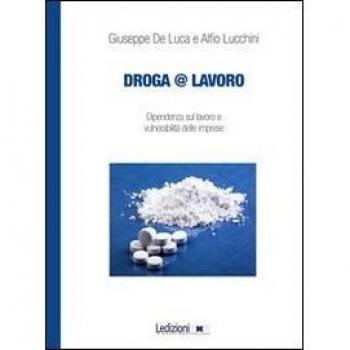 Droga&lavoro. Dipendenza sul lavoro e vulnerabilità delle imprese