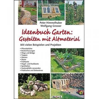 Ideenbuch Garten: Gestalten mit Altmaterial