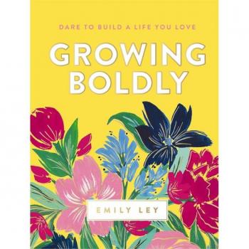 Growing Boldly : Dare to Build a Life You Love