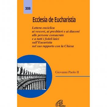 Ecclesia de Eucharistia. Lettera enciclica ai vescovi, ai presbiteri e ai diaconi, alle persone consacrate e a tutti i fedeli laici sull'Eucaristia nel suo rapporto con la Chiesa