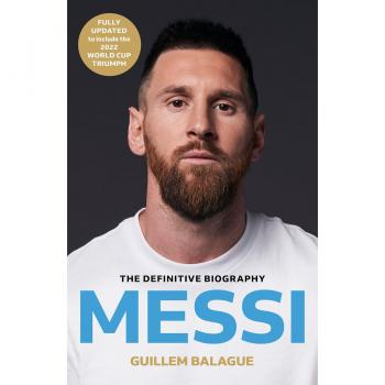 Messi: The must-read biography of the World Cup champion, now fully updated (Guillem Balague's Books)