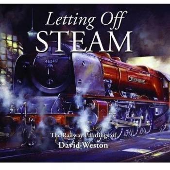 Letting Off Steam: The Railway Paintings of David Weston By David Weston