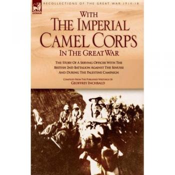Inchbald, Geoffrey: With the Imperial Camel Corps in the Great War