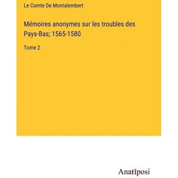 Mémoires anonymes sur les troubles des Pays-Bas; 1565-1580: Tome 2