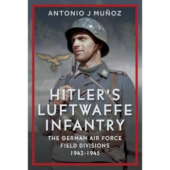 Hitler's Luftwaffe Infantry : The German Air Force Field Divisions, 1942-1945