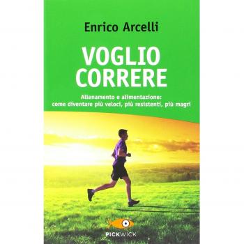 Voglio correre. Allenamento e alimentazione: come diventare più veloci, più resistenti, più magri