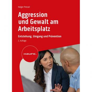 Aggression und Gewalt am Arbeitsplatz: Entstehung, Umgang und Prävention (Haufe Fachbuch)