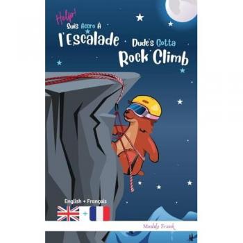 Dude's Gotta Rock Climb / Help ! Suis Accro À l'Escalade: Bilingue anglais français. Roman humour pour enfants 8 à 12 ans avec thèmes d'animaux, ... older). (Magali Marmotte Série, Band 12)